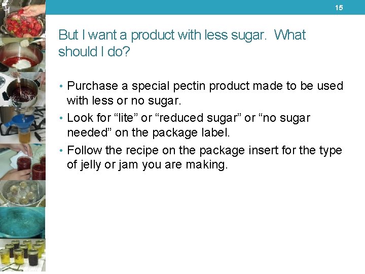 15 But I want a product with less sugar. What should I do? •