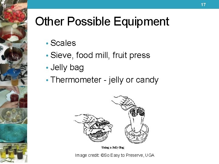 17 Other Possible Equipment • Scales • Sieve, food mill, fruit press • Jelly