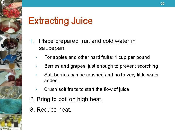 20 Extracting Juice 1. Place prepared fruit and cold water in saucepan. • For