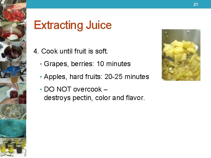 21 Extracting Juice 4. Cook until fruit is soft. • Grapes, berries: 10 minutes