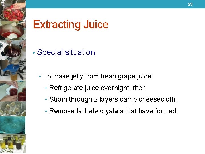 23 Extracting Juice • Special situation • To make jelly from fresh grape juice: