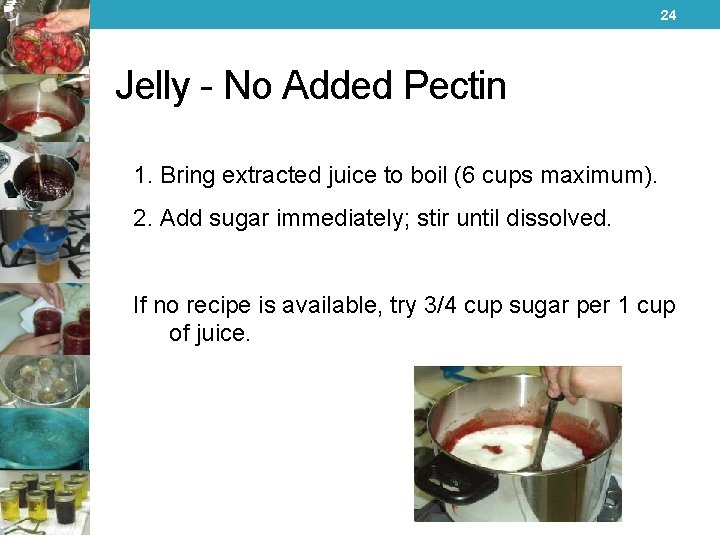 24 Jelly - No Added Pectin 1. Bring extracted juice to boil (6 cups