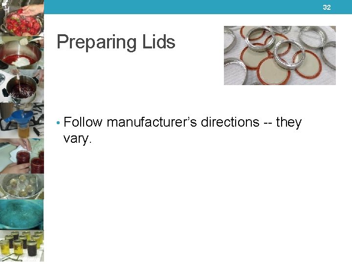 32 Preparing Lids • Follow manufacturer’s directions -- they vary. 