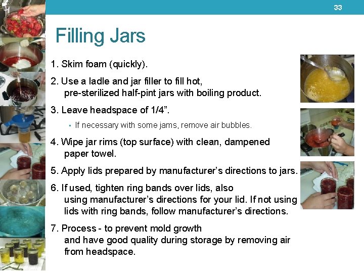 33 Filling Jars 1. Skim foam (quickly). 2. Use a ladle and jar filler