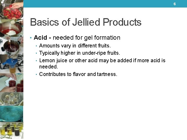 6 Basics of Jellied Products • Acid - needed for gel formation • Amounts