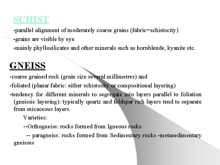 SCHIST -parallel alignment of moderately coarse grains (fabric=schistocity) -grains are visible by eye -mainly