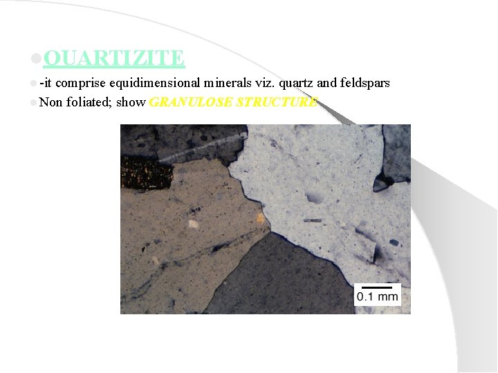 l. QUARTIZITE l -it comprise equidimensional minerals viz. quartz and feldspars l Non foliated;