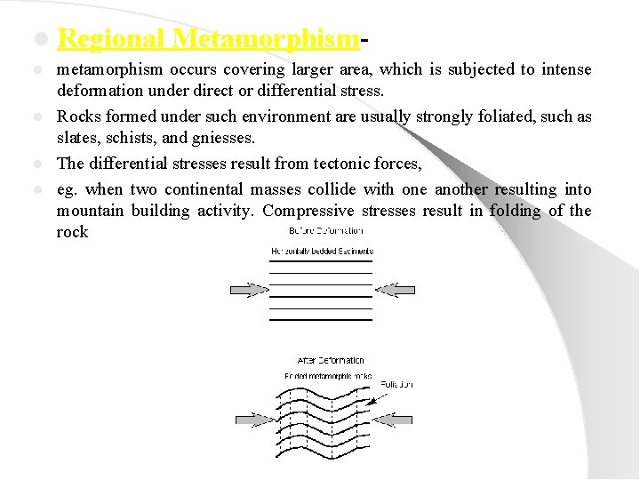 l Regional Metamorphism- metamorphism occurs covering larger area, which is subjected to intense deformation