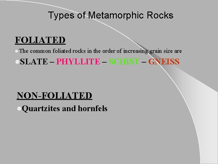 Types of Metamorphic Rocks FOLIATED l The common foliated rocks in the order of