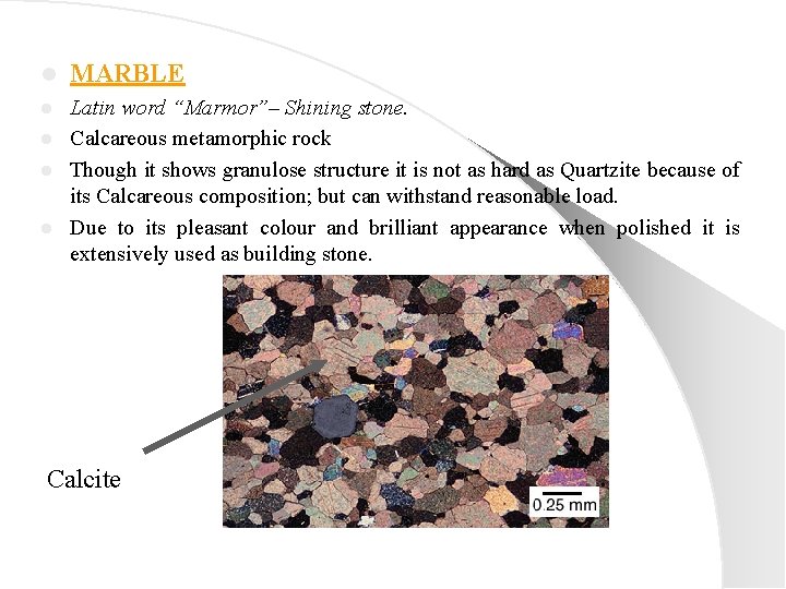 l MARBLE Latin word “Marmor”– Shining stone. l Calcareous metamorphic rock l Though it