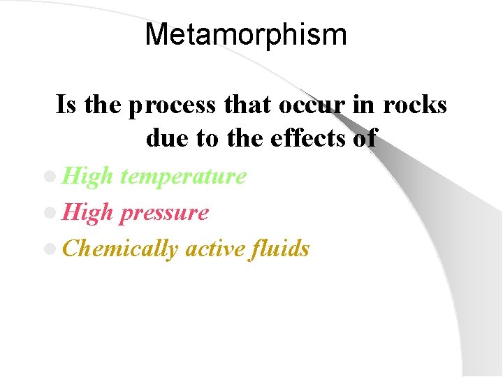Metamorphism Is the process that occur in rocks due to the effects of l