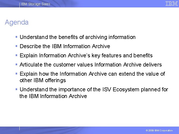 IBM Storage Sales Agenda § Understand the benefits of archiving information § Describe the