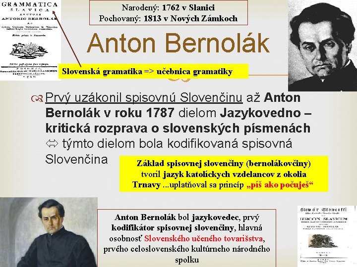 Narodený: 1762 v Slanici Pochovaný: 1813 v Nových Zámkoch Anton Bernolák Slovenská gramatika =>