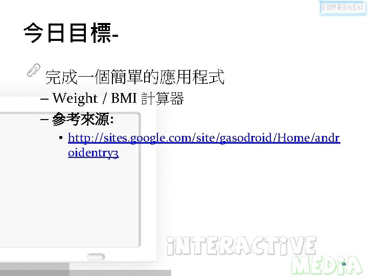 今日目標完成一個簡單的應用程式 – Weight / BMI 計算器 – 參考來源: • http: //sites. google. com/site/gasodroid/Home/andr oidentry