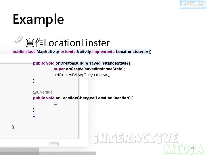 Example 實作Location. Linster public class Map. Activity extends Activity implements Location. Listener { public