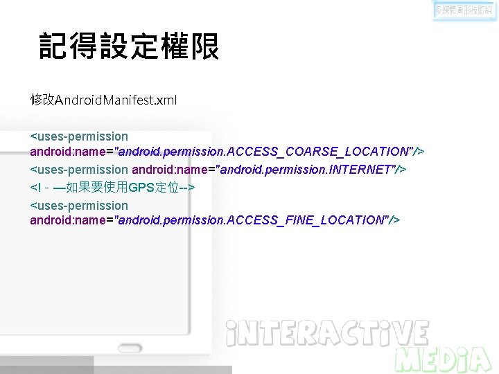 記得設定權限 修改Android. Manifest. xml <uses-permission android: name="android. permission. ACCESS_COARSE_LOCATION"/> <uses-permission android: name="android. permission. INTERNET"/>