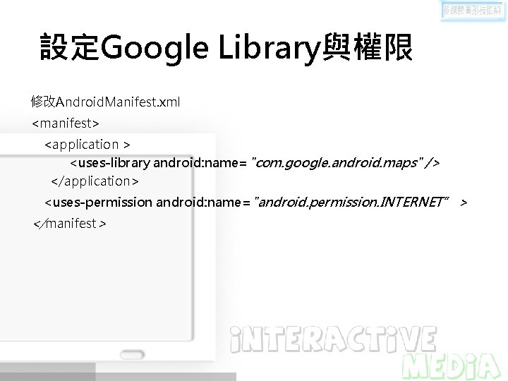 設定Google Library與權限 修改Android. Manifest. xml <manifest> <application > <uses-library android: name="com. google. android. maps"