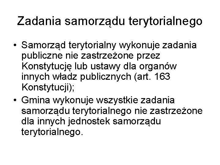 Zadania samorządu terytorialnego • Samorząd terytorialny wykonuje zadania publiczne nie zastrzeżone przez Konstytucję lub