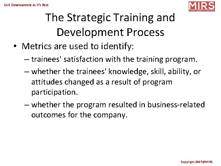 Skill Development at it’s Best The Strategic Training and Development Process • Metrics are