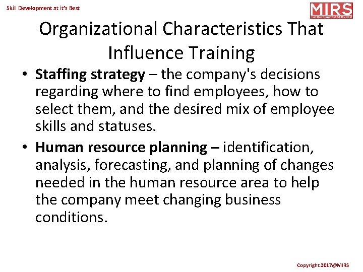 Skill Development at it’s Best Organizational Characteristics That Influence Training • Staffing strategy –