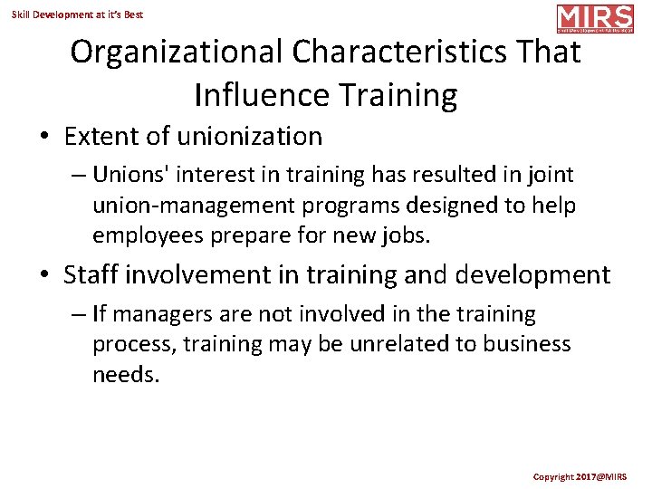 Skill Development at it’s Best Organizational Characteristics That Influence Training • Extent of unionization