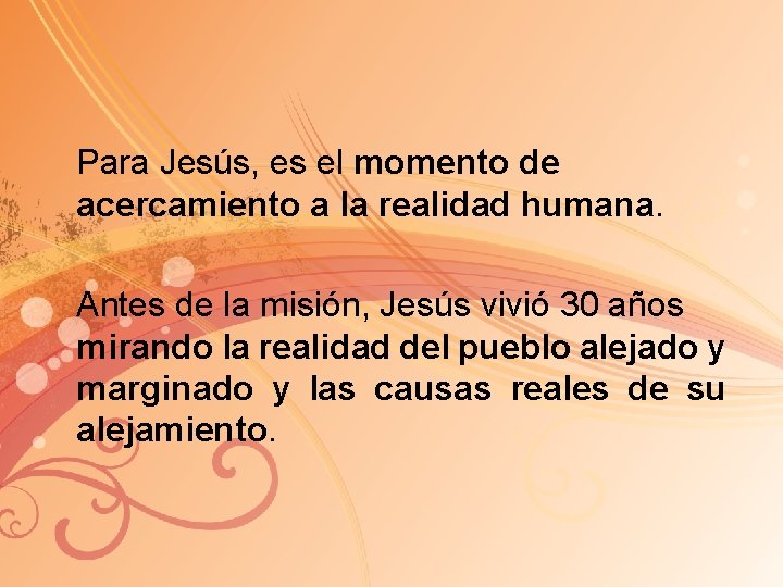 Para Jesús, es el momento de acercamiento a la realidad humana. Antes de la