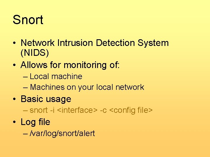 Snort • Network Intrusion Detection System (NIDS) • Allows for monitoring of: – Local