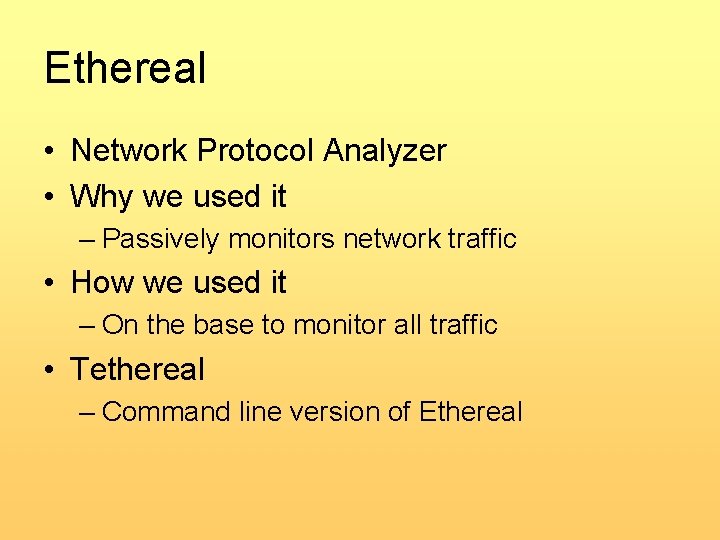 Ethereal • Network Protocol Analyzer • Why we used it – Passively monitors network