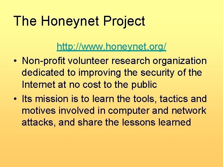 The Honeynet Project http: //www. honeynet. org/ • Non-profit volunteer research organization dedicated to