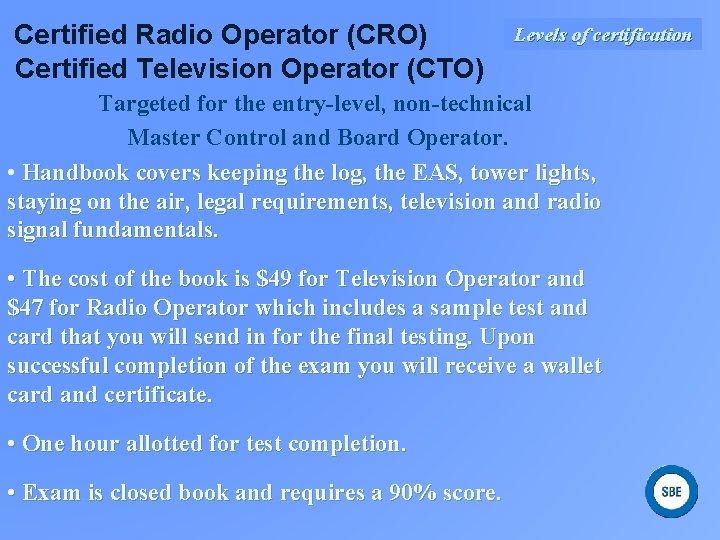  Certified Radio Operator (CRO) Certified Television Operator (CTO) Levels of certification Targeted for