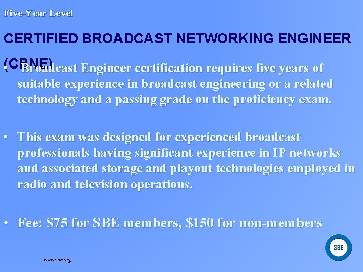 Five-Year Level CERTIFIED BROADCAST NETWORKING ENGINEER (CBNE) • Broadcast Engineer certification requires five years