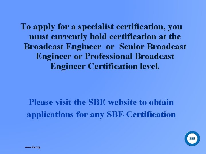 To apply for a specialist certification, you must currently hold certification at the Broadcast