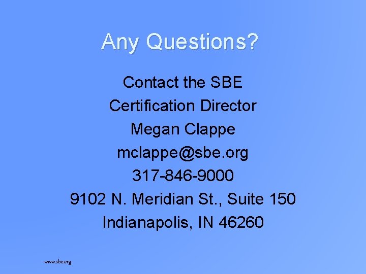 Any Questions? Contact the SBE Certification Director Megan Clappe mclappe@sbe. org 317 -846 -9000