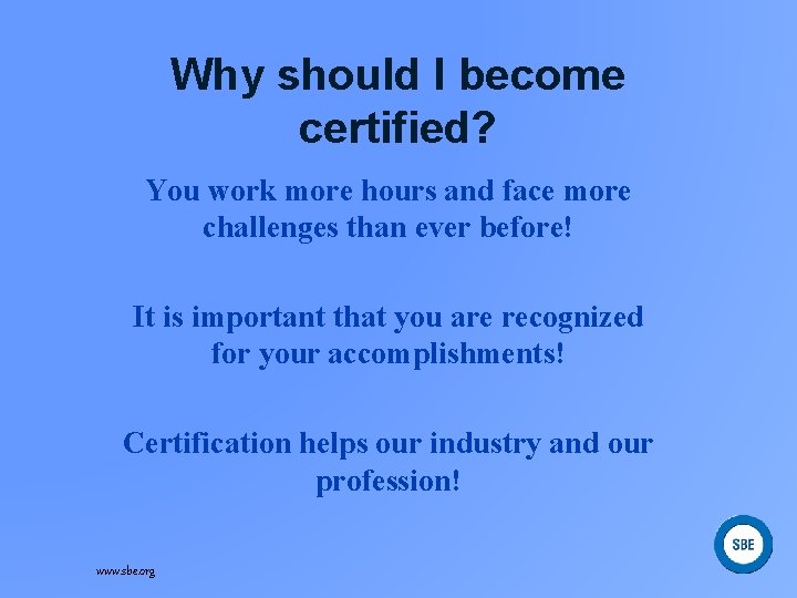 Why should I become certified? You work more hours and face more challenges than