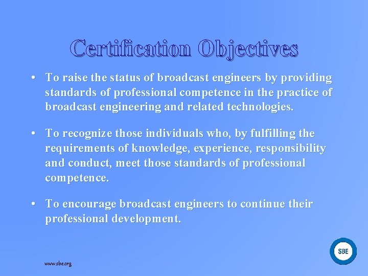 Certification Objectives • To raise the status of broadcast engineers by providing standards of