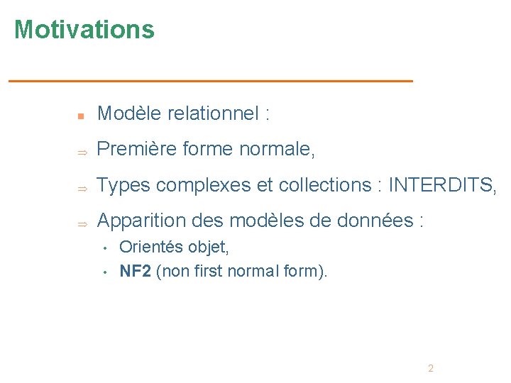 Motivations n Modèle relationnel : Première forme normale, Types complexes et collections : INTERDITS,