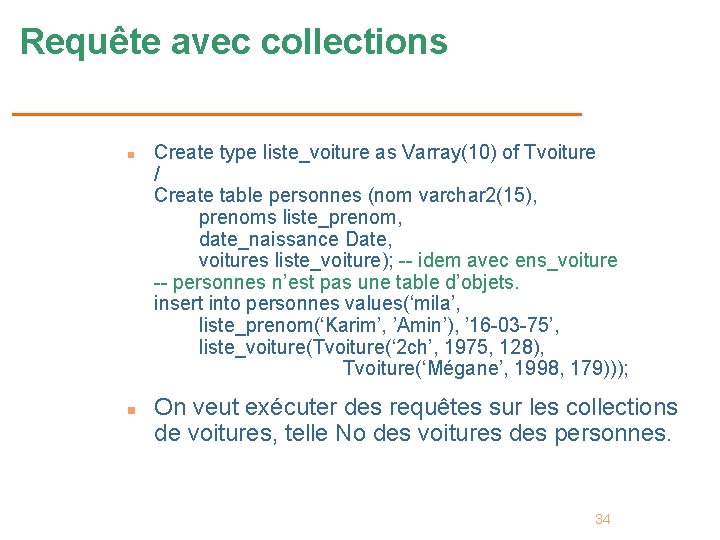 Requête avec collections n n Create type liste_voiture as Varray(10) of Tvoiture / Create