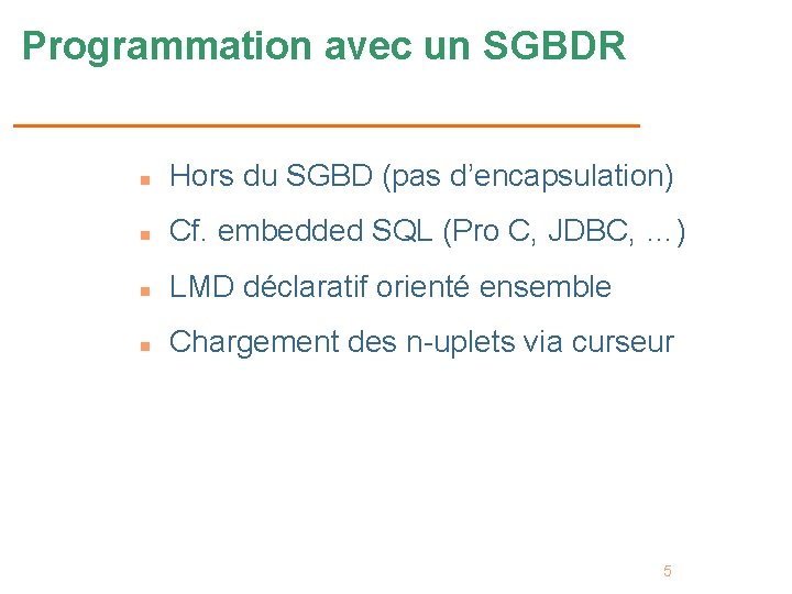 Programmation avec un SGBDR n Hors du SGBD (pas d’encapsulation) n Cf. embedded SQL