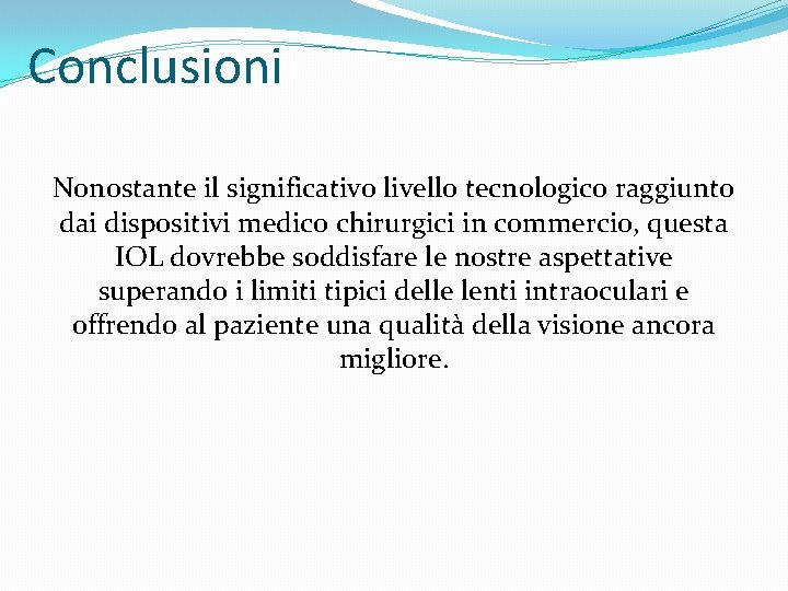 Conclusioni Nonostante il significativo livello tecnologico raggiunto dai dispositivi medico chirurgici in commercio, questa