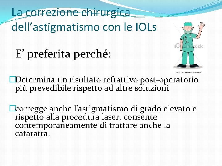 La correzione chirurgica dell’astigmatismo con le IOLs E’ preferita perché: �Determina un risultato refrattivo
