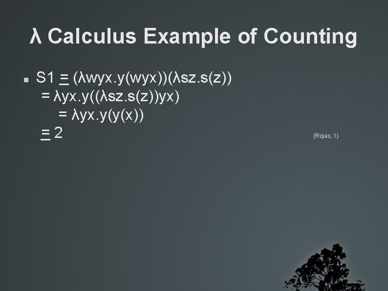 λ Calculus Example of Counting S 1 = (λwyx. y(wyx))(λsz. s(z)) = λyx. y((λsz.