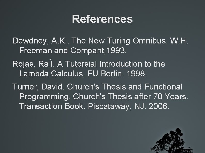 References Dewdney, A. K. . The New Turing Omnibus. W. H. Freeman and Compant,