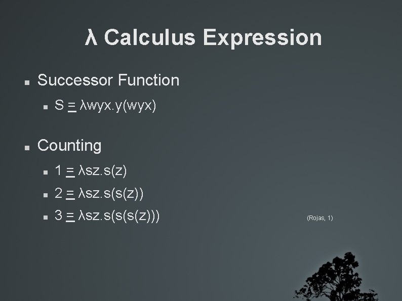 λ Calculus Expression Successor Function S = λwyx. y(wyx) Counting 1 = λsz. s(z)
