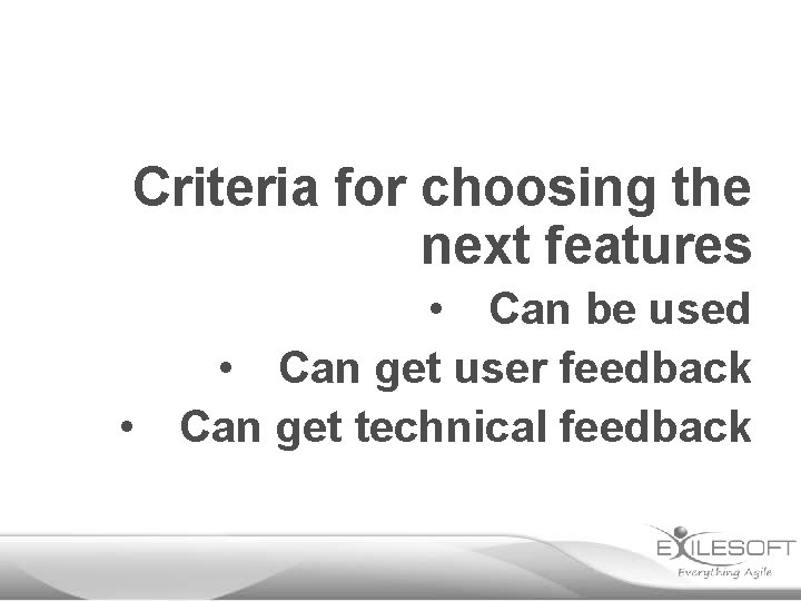 Criteria for choosing the next features • Can be used • Can get user