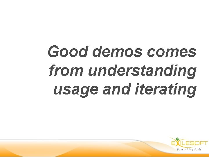 Good demos comes from understanding usage and iterating 