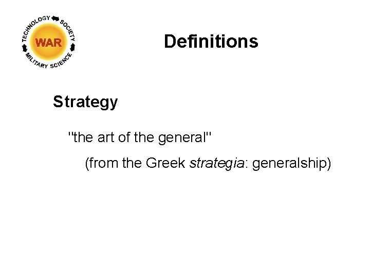 Definitions Strategy "the art of the general" (from the Greek strategia: generalship) 