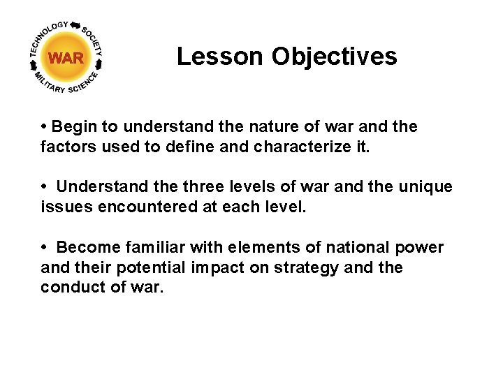 Lesson Objectives • Begin to understand the nature of war and the factors used