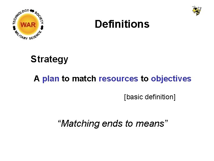 Definitions Strategy A plan to match resources to objectives [basic definition] “Matching ends to