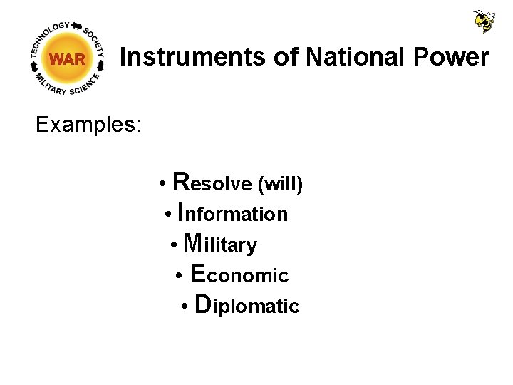 Instruments of National Power Examples: • Resolve (will) • Information • Military • Economic