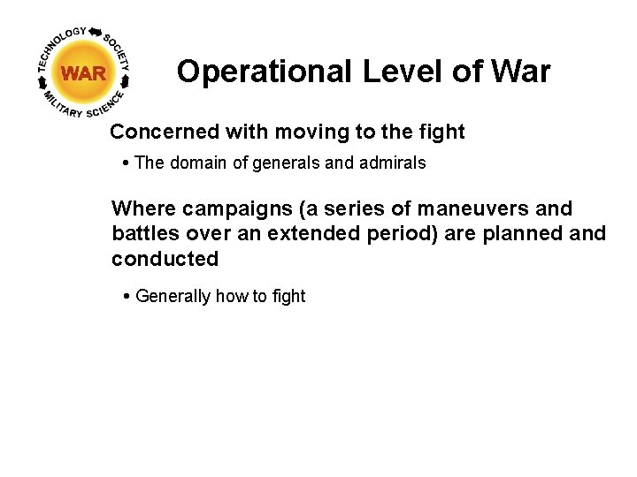 Operational Level of War Concerned with moving to the fight The domain of generals